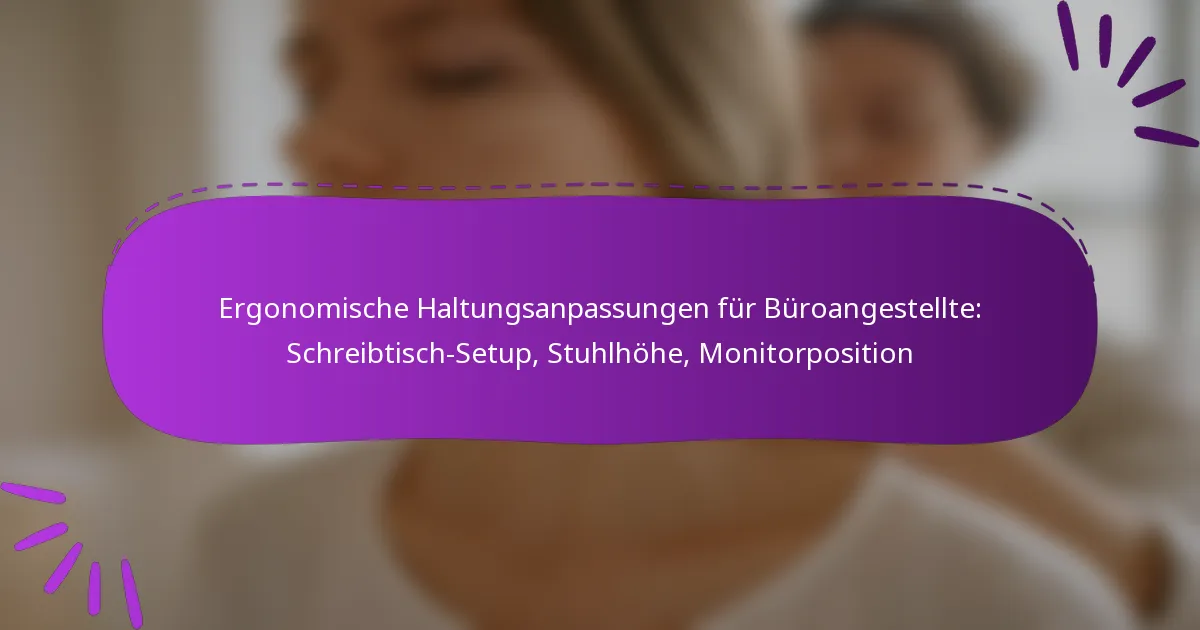 Ergonomische Haltungsanpassungen für Büroangestellte: Schreibtisch-Setup, Stuhlhöhe, Monitorposition