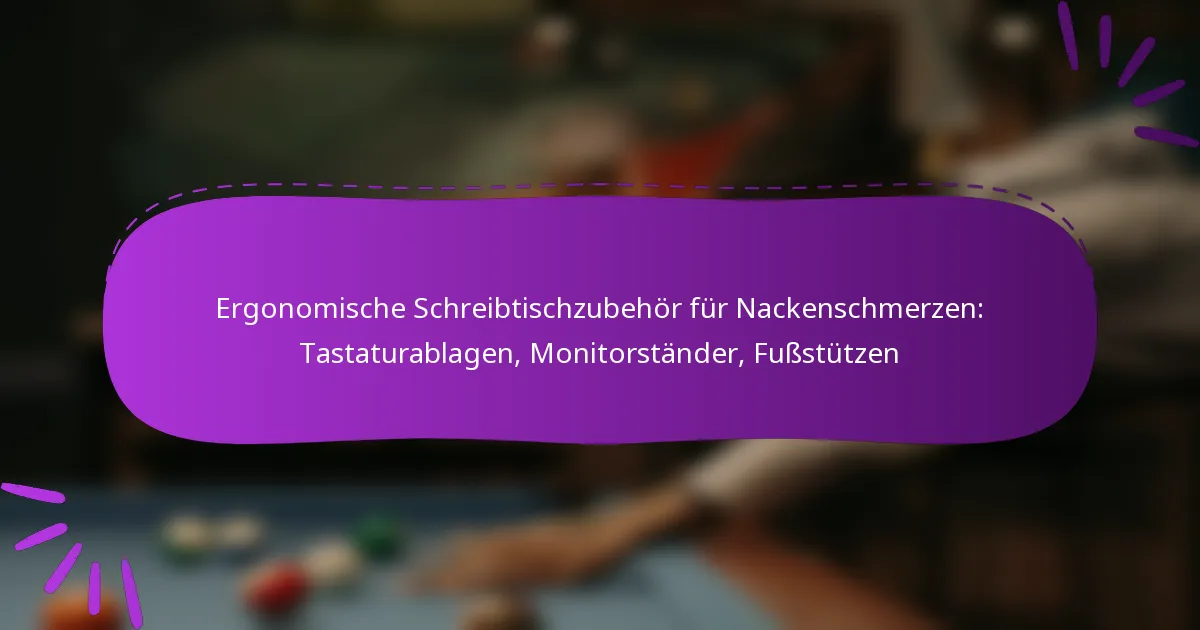 Ergonomische Schreibtischzubehör für Nackenschmerzen: Tastaturablagen, Monitorständer, Fußstützen