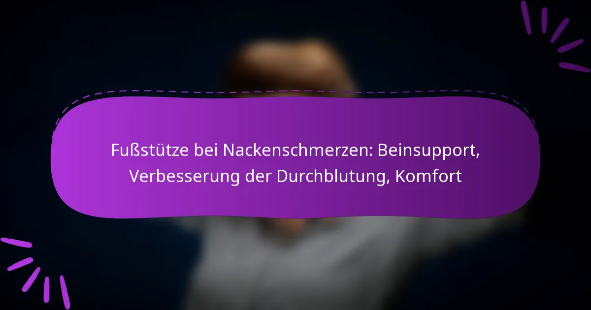 Fußstütze bei Nackenschmerzen: Beinsupport, Verbesserung der Durchblutung, Komfort