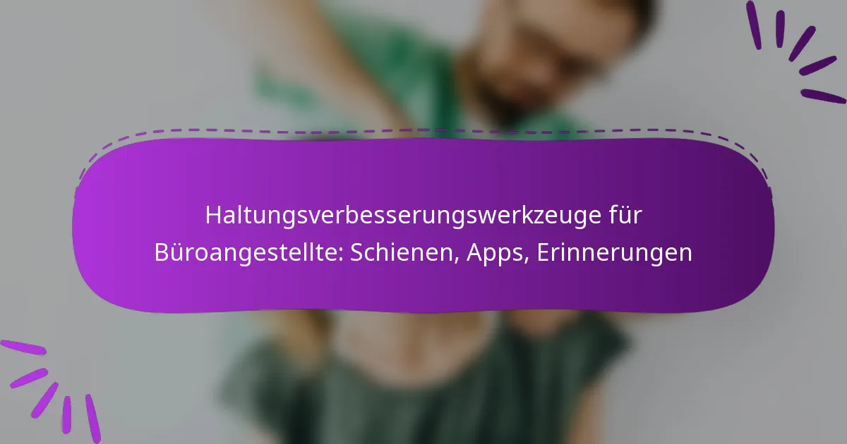 Haltungsverbesserungswerkzeuge für Büroangestellte: Schienen, Apps, Erinnerungen