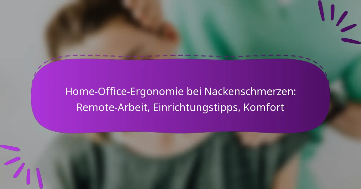 Home-Office-Ergonomie bei Nackenschmerzen: Remote-Arbeit, Einrichtungstipps, Komfort