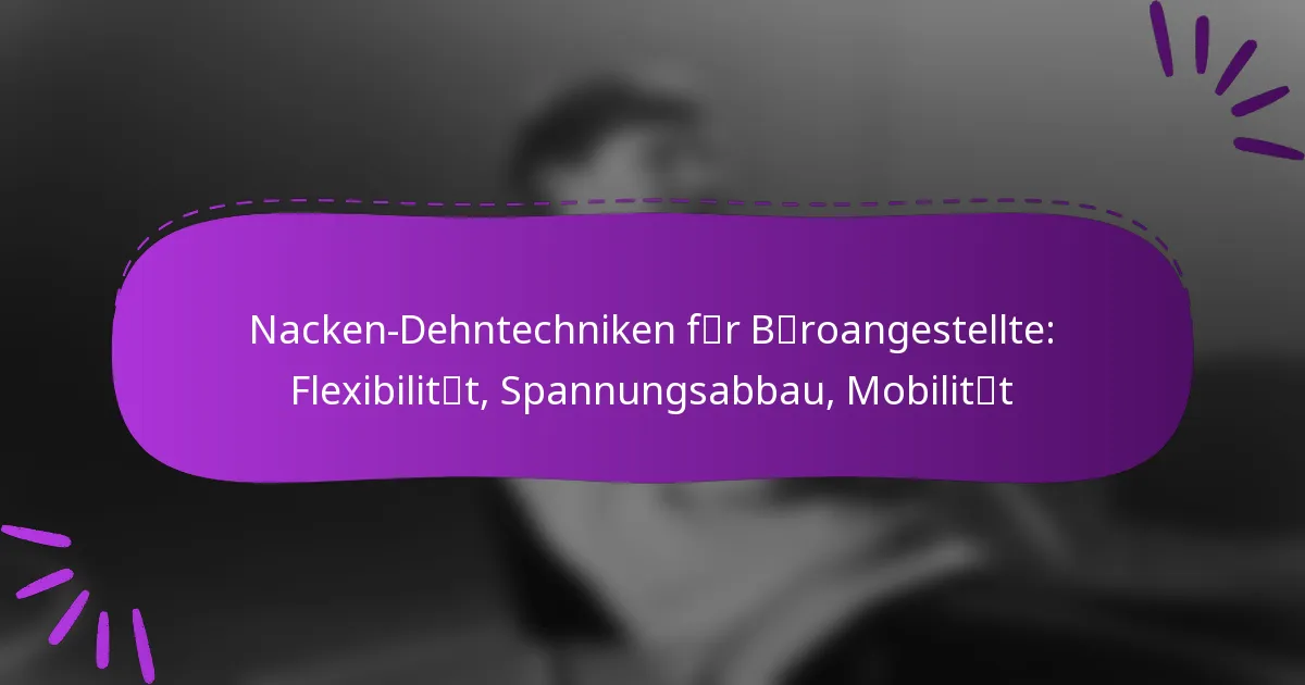 Nacken-Dehntechniken für Büroangestellte: Flexibilität, Spannungsabbau, Mobilität