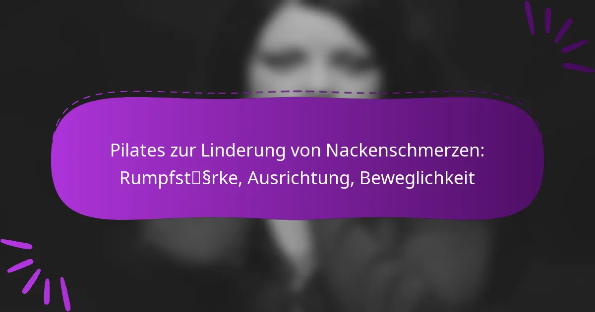 Pilates zur Linderung von Nackenschmerzen: Rumpfstärke, Ausrichtung, Beweglichkeit