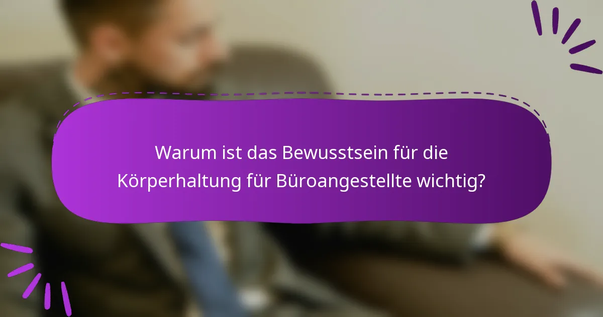 Warum ist das Bewusstsein für die Körperhaltung für Büroangestellte wichtig?