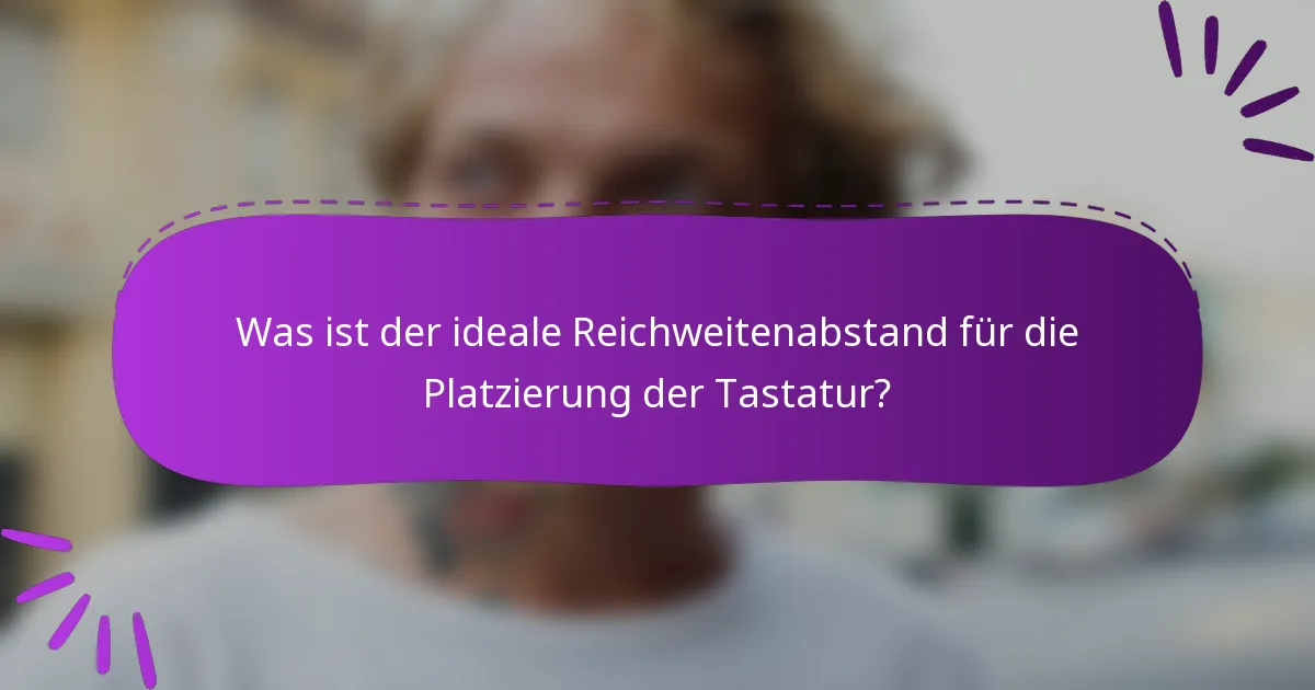 Was ist der ideale Reichweitenabstand für die Platzierung der Tastatur?