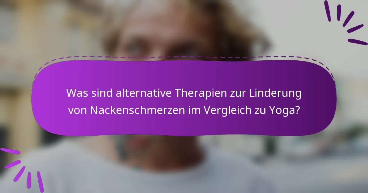 Was sind alternative Therapien zur Linderung von Nackenschmerzen im Vergleich zu Yoga?