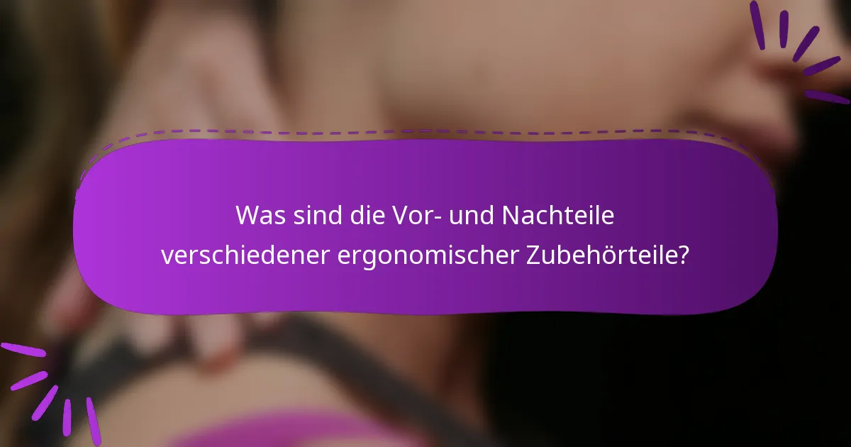 Was sind die Vor- und Nachteile verschiedener ergonomischer Zubehörteile?