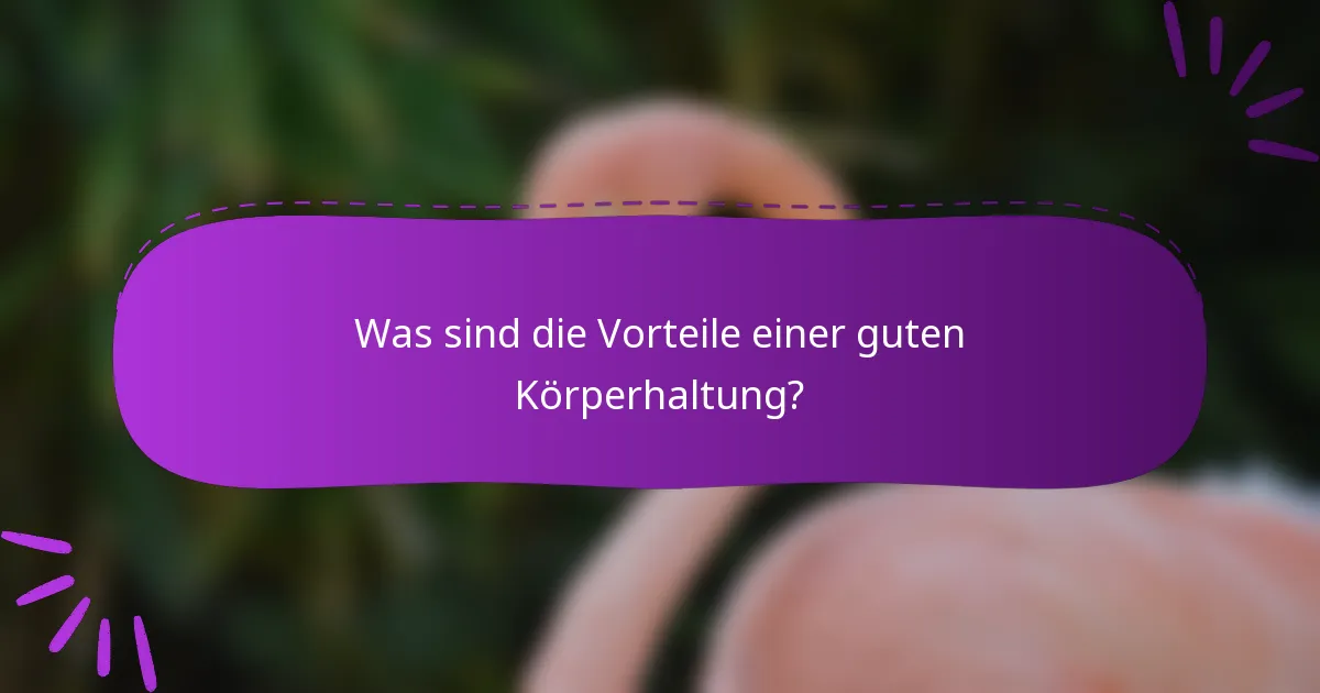 Was sind die Vorteile einer guten Körperhaltung?
