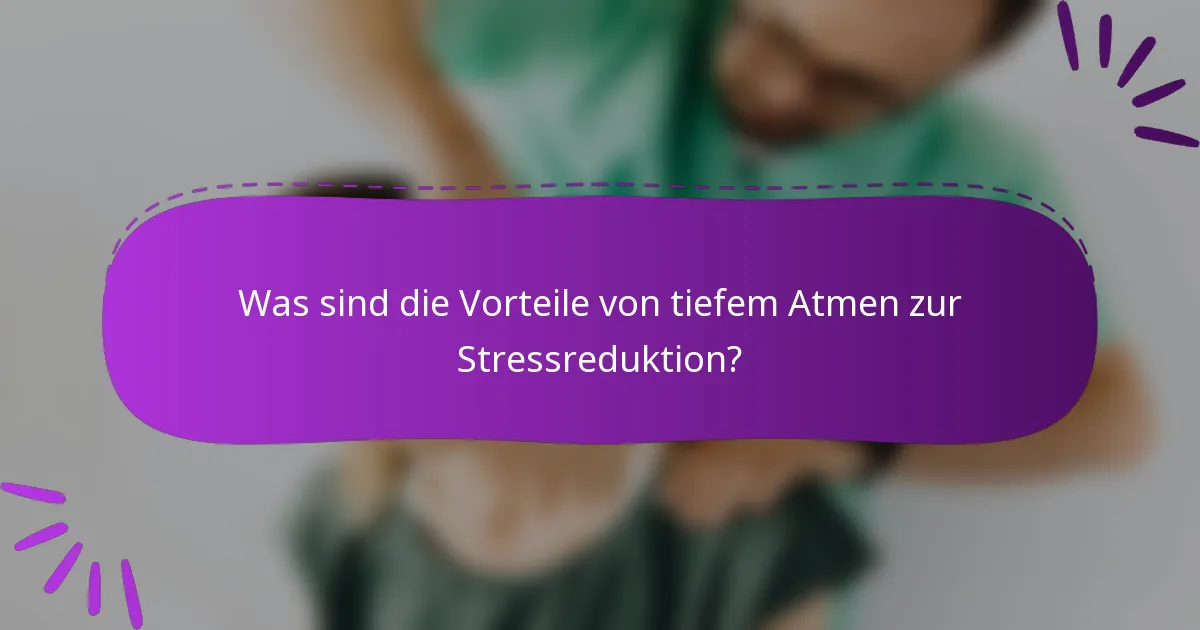 Was sind die Vorteile von tiefem Atmen zur Stressreduktion?