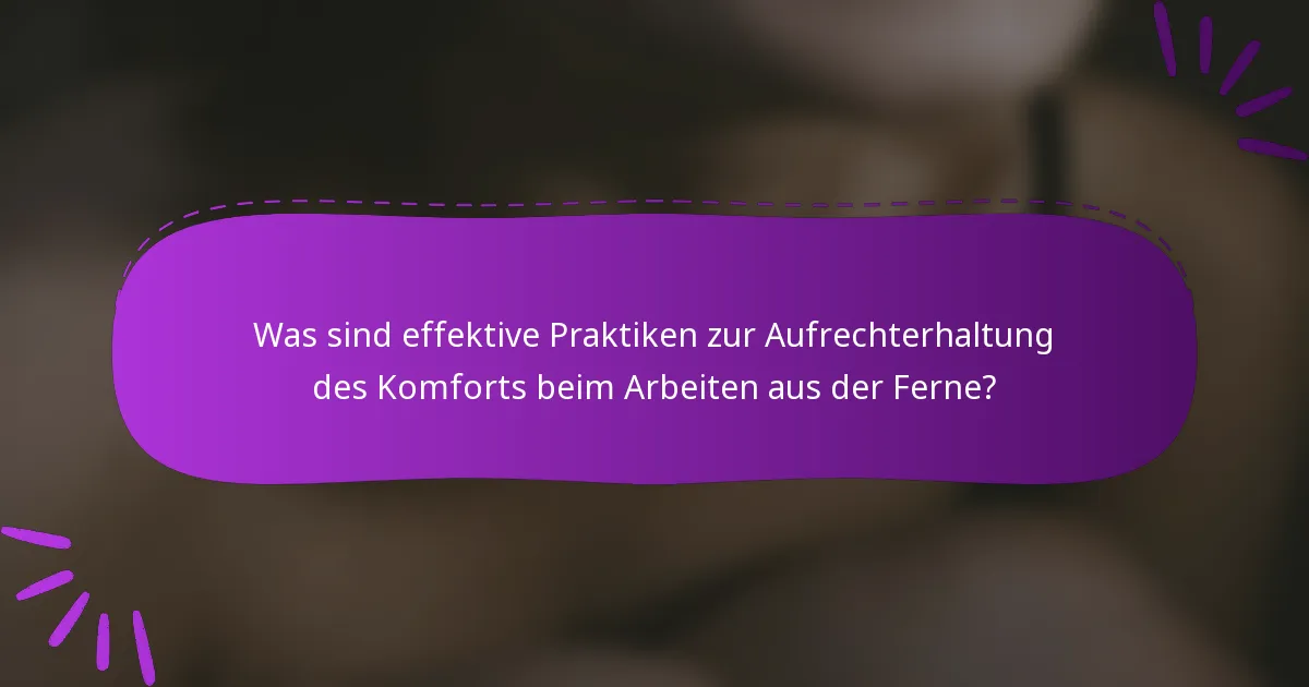 Was sind effektive Praktiken zur Aufrechterhaltung des Komforts beim Arbeiten aus der Ferne?
