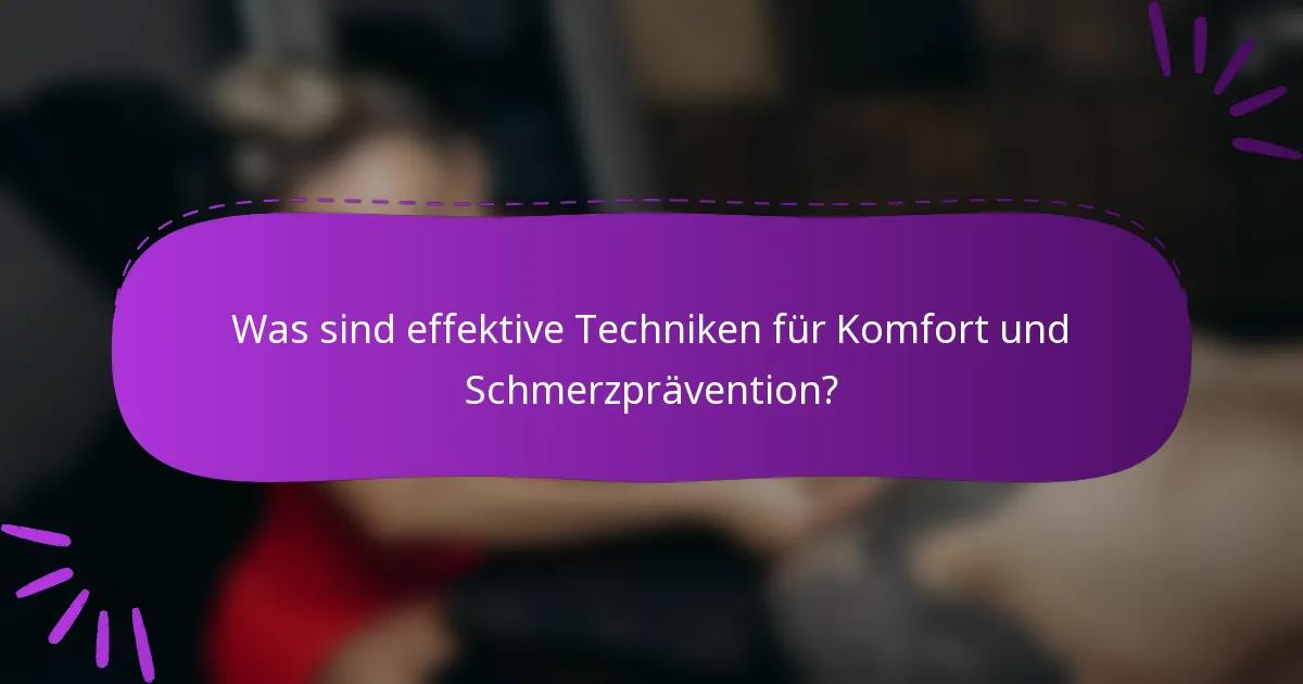 Was sind effektive Techniken für Komfort und Schmerzprävention?