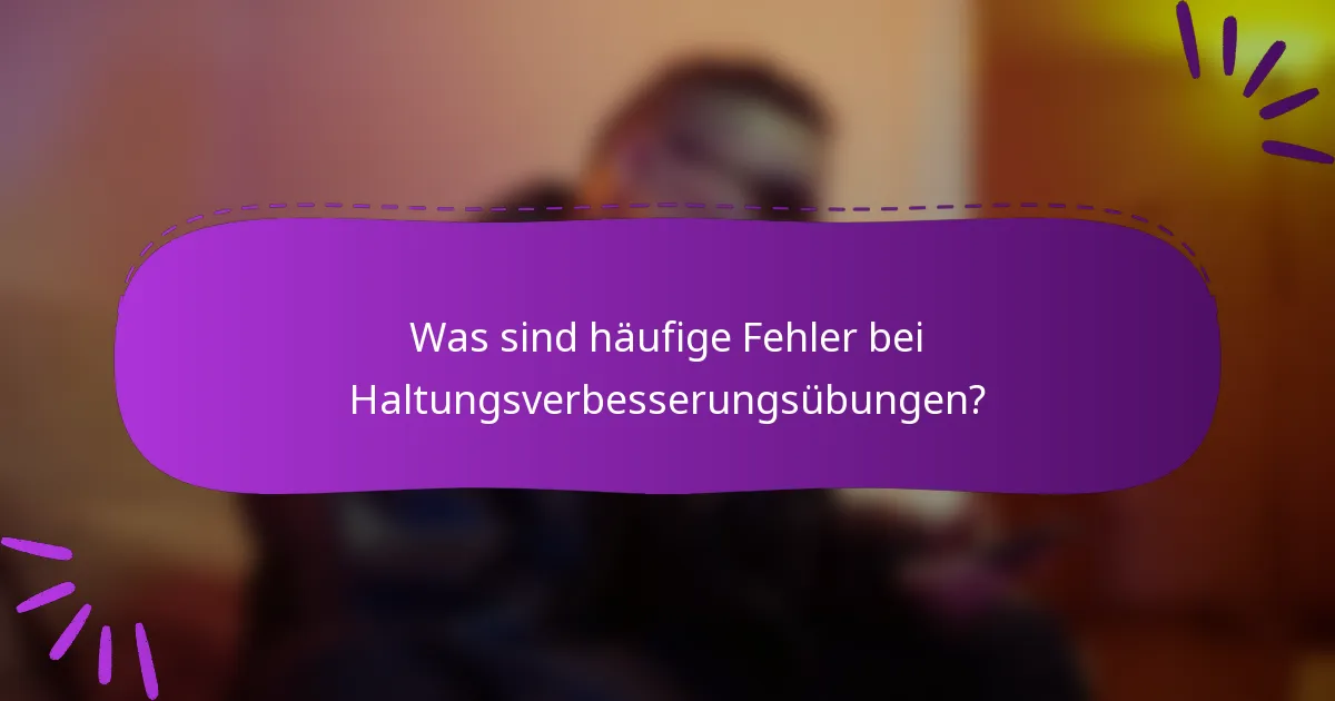 Was sind häufige Fehler bei Haltungsverbesserungsübungen?