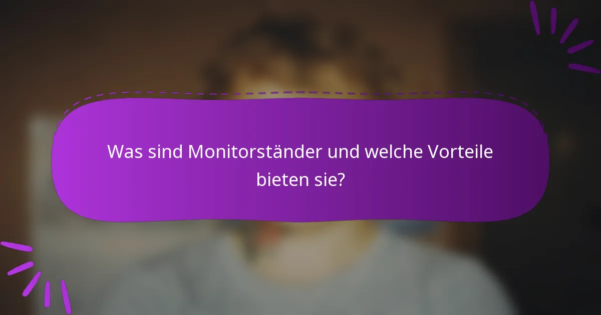 Was sind Monitorständer und welche Vorteile bieten sie?