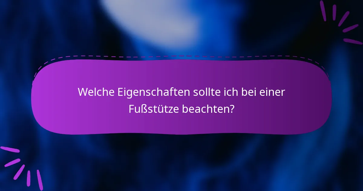 Welche Eigenschaften sollte ich bei einer Fußstütze beachten?