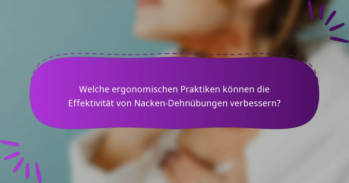Welche ergonomischen Praktiken können die Effektivität von Nacken-Dehnübungen verbessern?