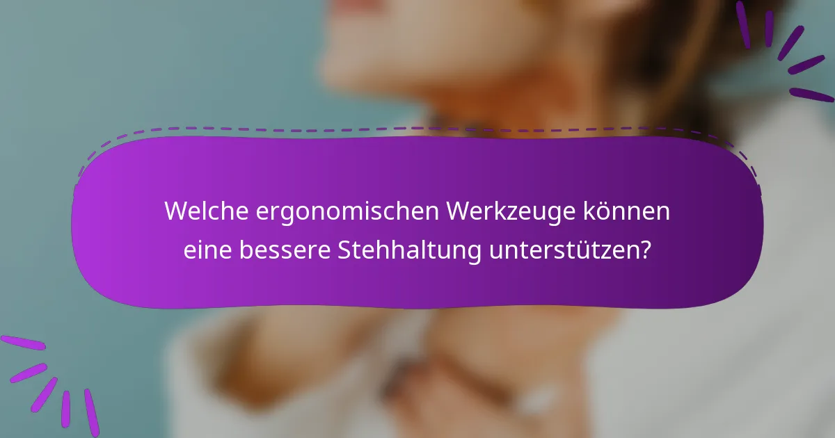 Welche ergonomischen Werkzeuge können eine bessere Stehhaltung unterstützen?