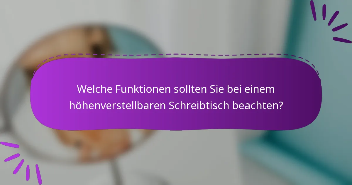 Welche Funktionen sollten Sie bei einem höhenverstellbaren Schreibtisch beachten?