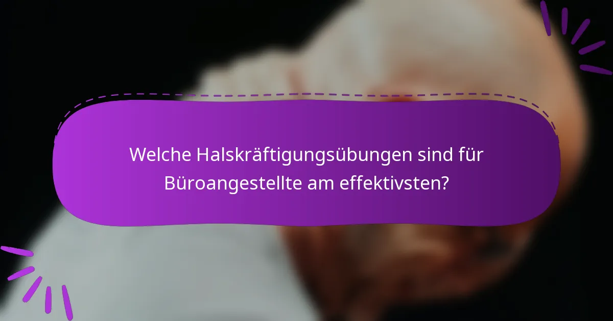 Welche Halskräftigungsübungen sind für Büroangestellte am effektivsten?
