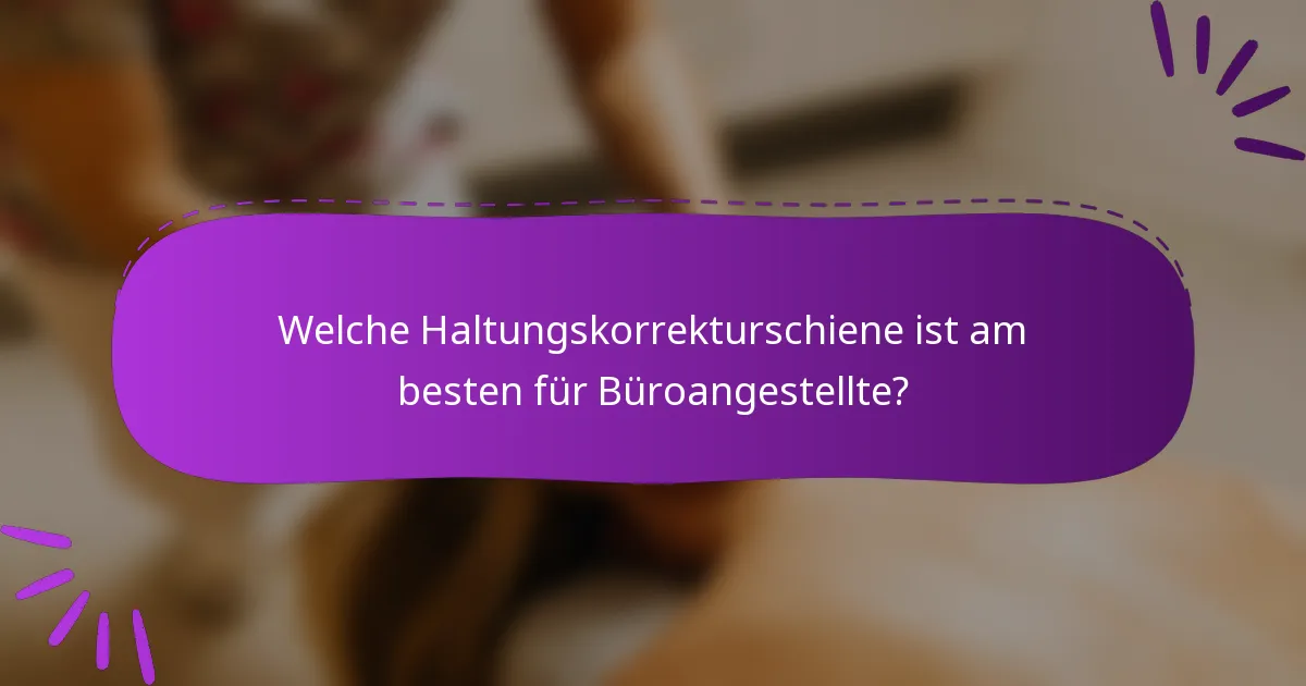 Welche Haltungskorrekturschiene ist am besten für Büroangestellte?