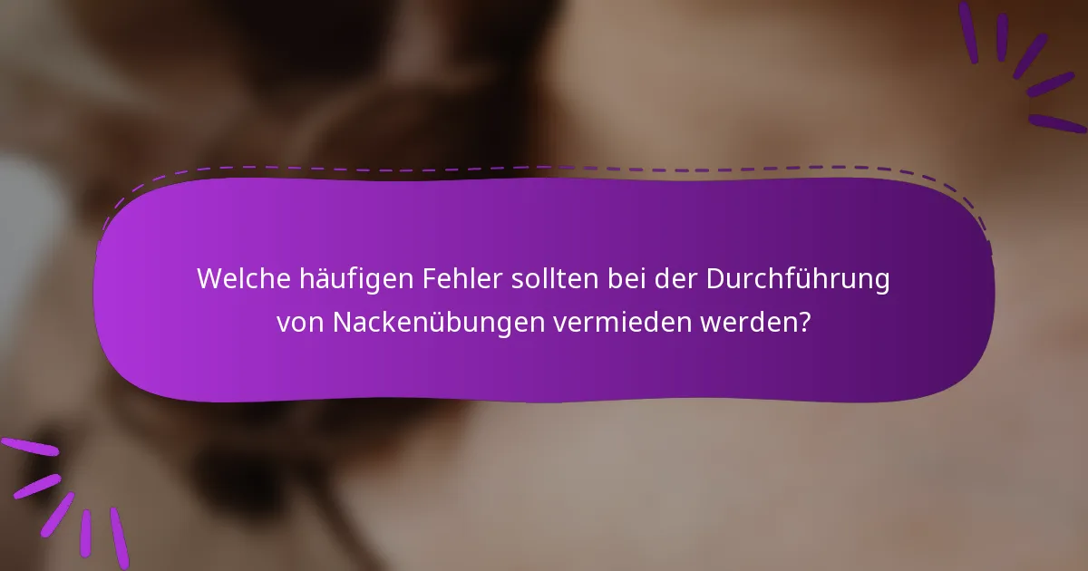 Welche häufigen Fehler sollten bei der Durchführung von Nackenübungen vermieden werden?