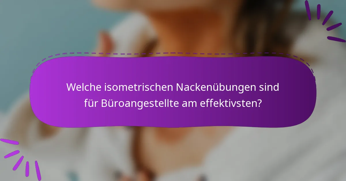 Welche isometrischen Nackenübungen sind für Büroangestellte am effektivsten?