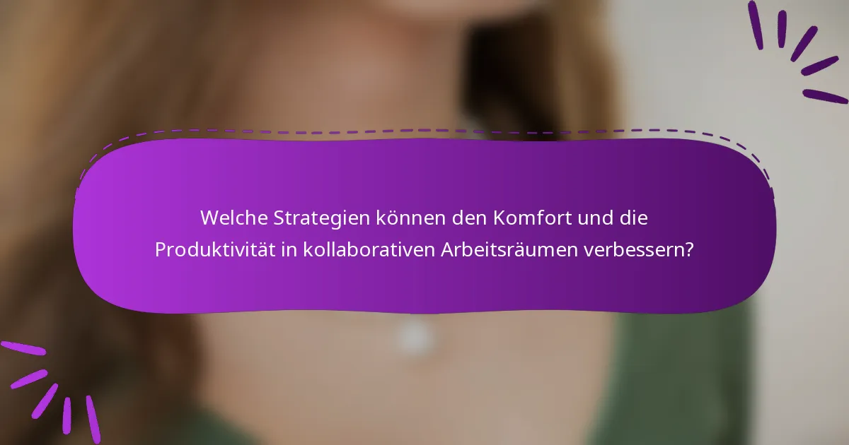 Welche Strategien können den Komfort und die Produktivität in kollaborativen Arbeitsräumen verbessern?