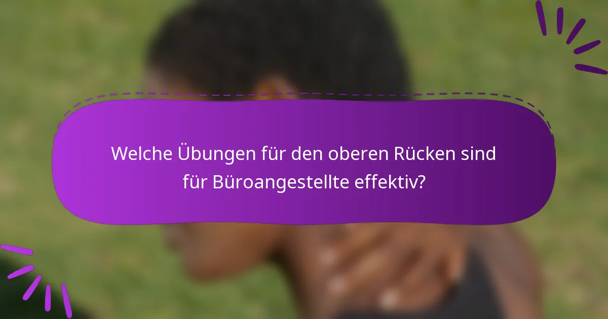 Welche Übungen für den oberen Rücken sind für Büroangestellte effektiv?