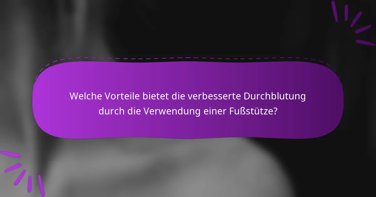 Welche Vorteile bietet die verbesserte Durchblutung durch die Verwendung einer Fußstütze?