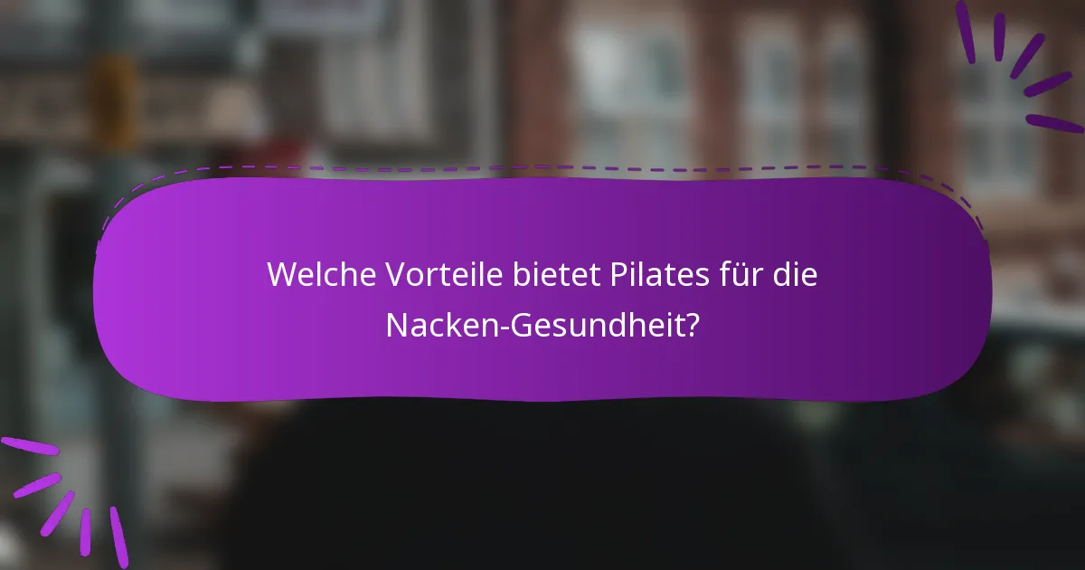 Welche Vorteile bietet Pilates für die Nacken-Gesundheit?