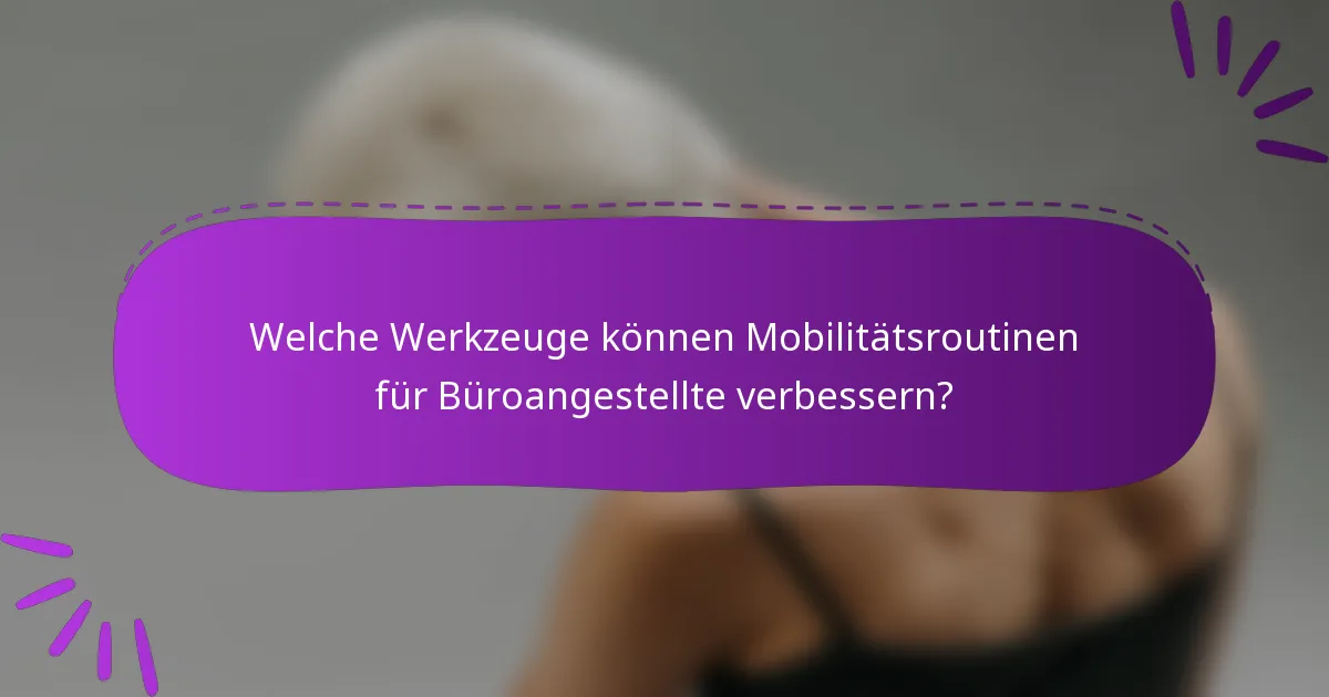 Welche Werkzeuge können Mobilitätsroutinen für Büroangestellte verbessern?