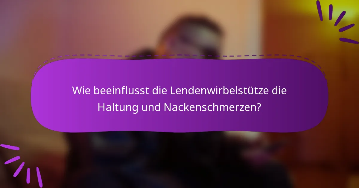 Wie beeinflusst die Lendenwirbelstütze die Haltung und Nackenschmerzen?