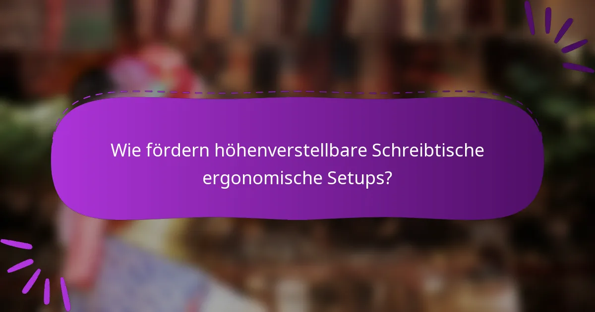 Wie fördern höhenverstellbare Schreibtische ergonomische Setups?