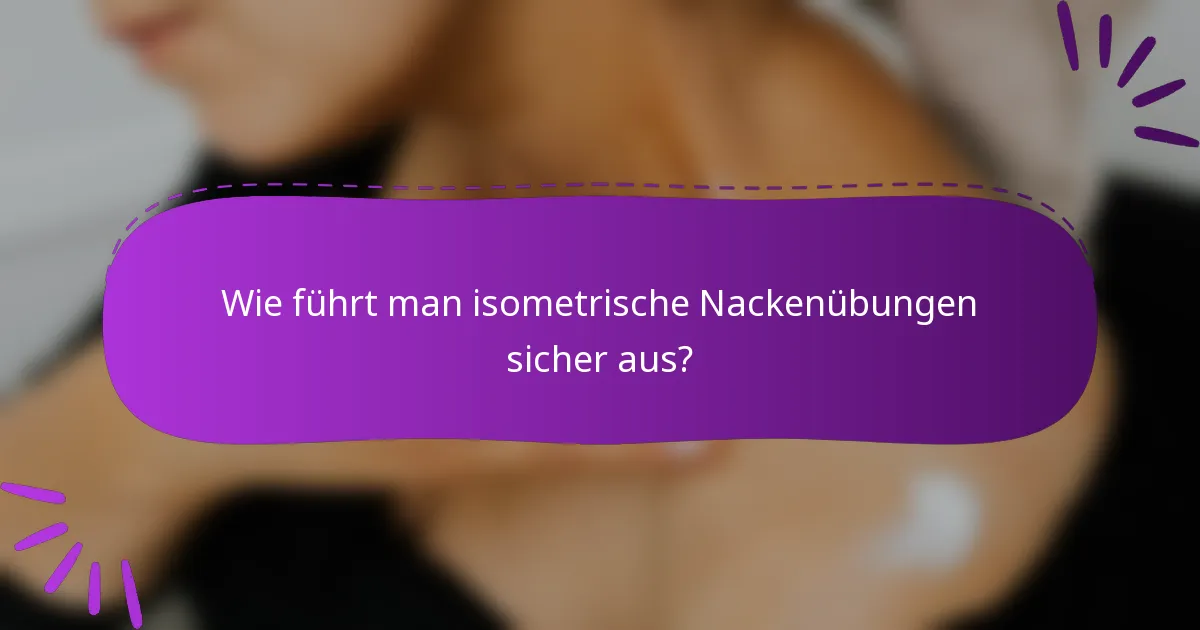Wie führt man isometrische Nackenübungen sicher aus?