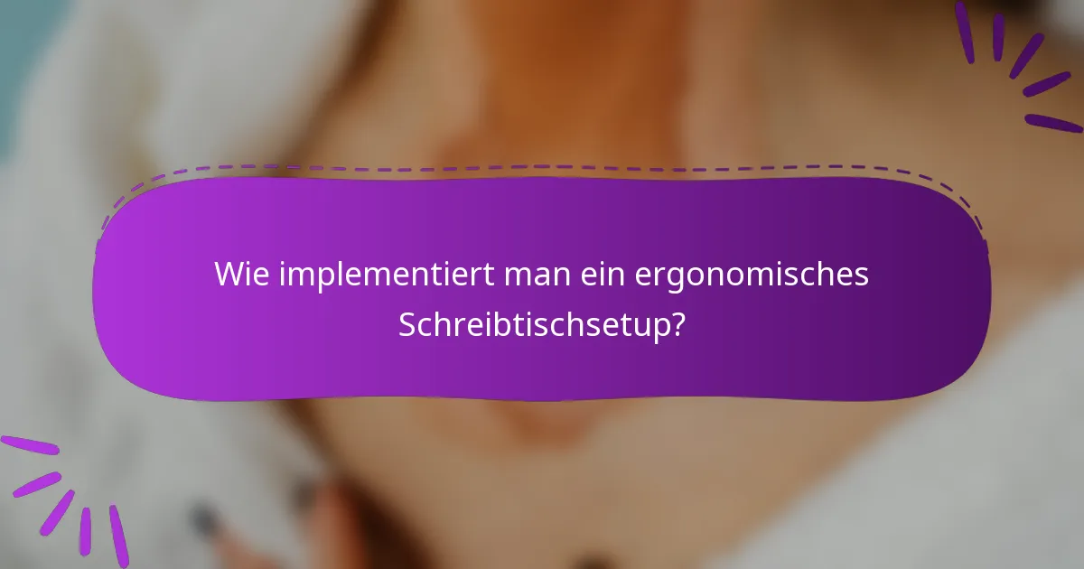 Wie implementiert man ein ergonomisches Schreibtischsetup?