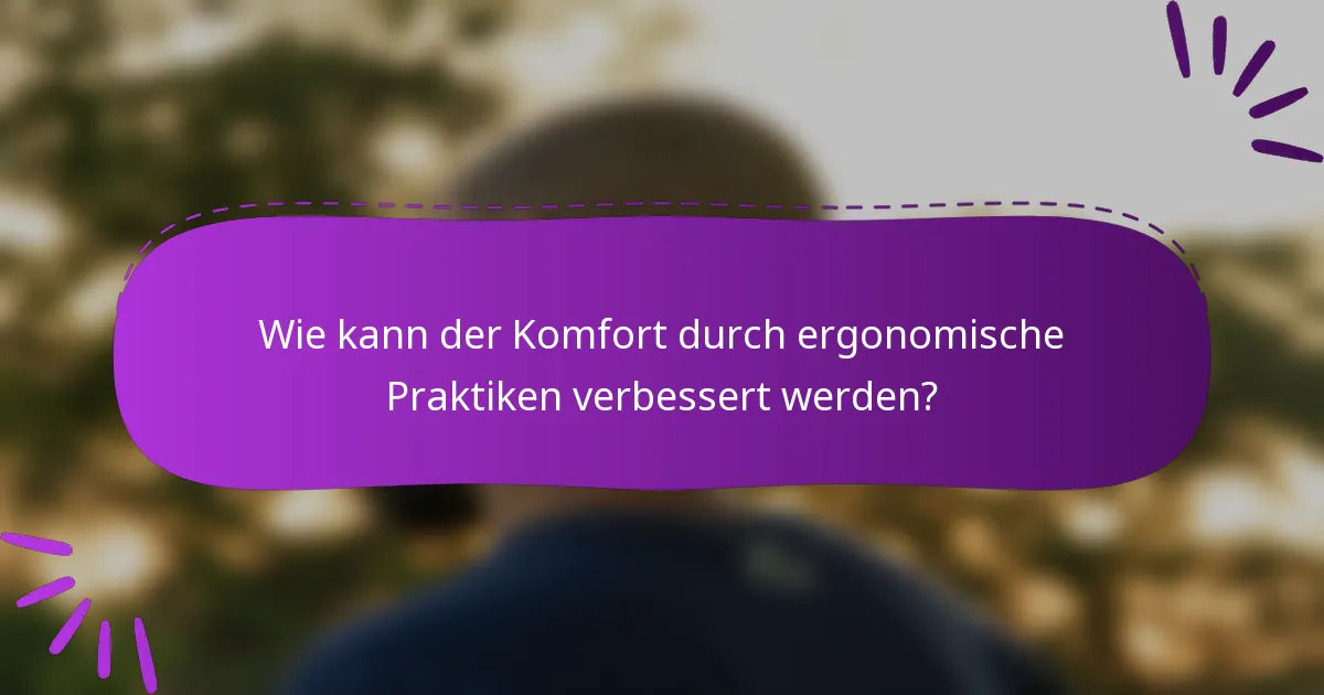 Wie kann der Komfort durch ergonomische Praktiken verbessert werden?