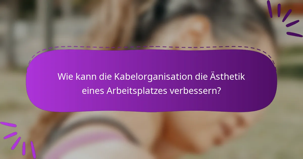 Wie kann die Kabelorganisation die Ästhetik eines Arbeitsplatzes verbessern?