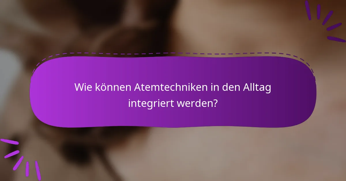 Wie können Atemtechniken in den Alltag integriert werden?