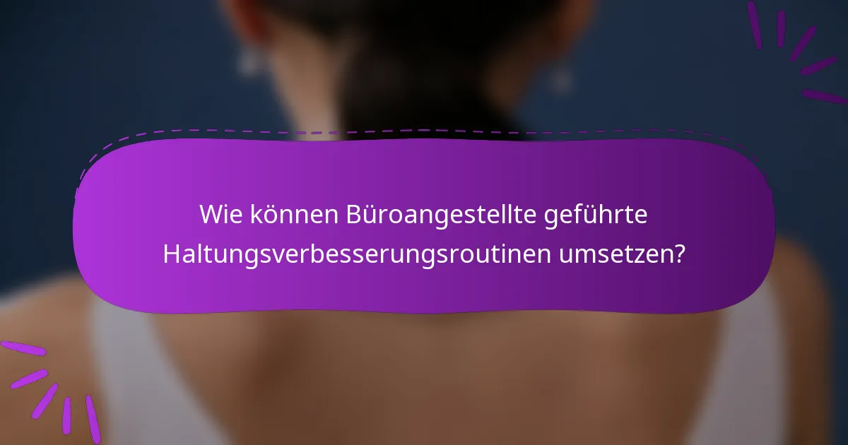 Wie können Büroangestellte geführte Haltungsverbesserungsroutinen umsetzen?