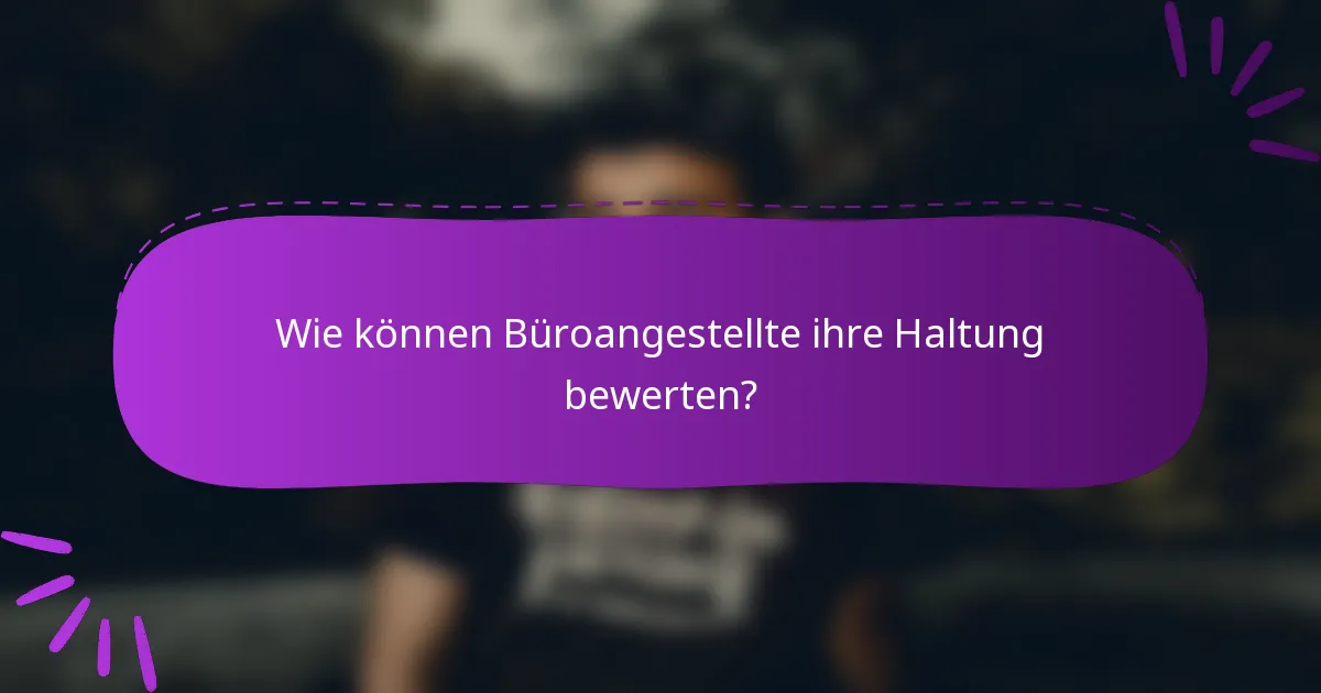 Wie können Büroangestellte ihre Haltung bewerten?