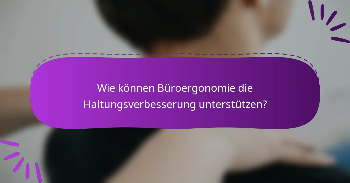 Wie können Büroergonomie die Haltungsverbesserung unterstützen?