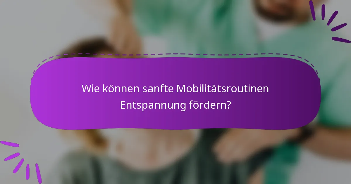 Wie können sanfte Mobilitätsroutinen Entspannung fördern?