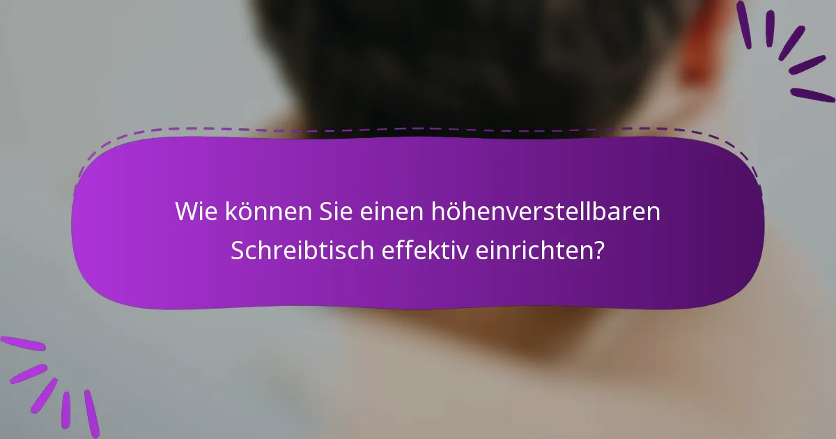 Wie können Sie einen höhenverstellbaren Schreibtisch effektiv einrichten?