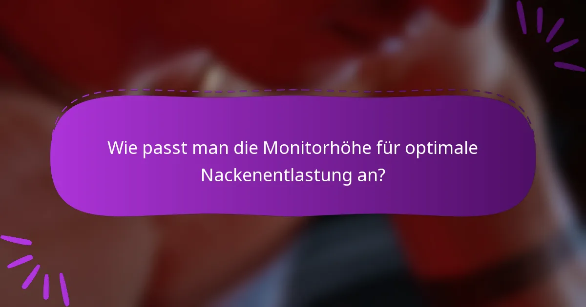 Wie passt man die Monitorhöhe für optimale Nackenentlastung an?