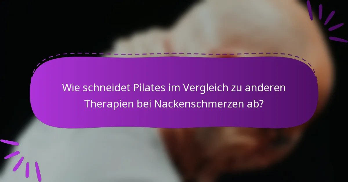 Wie schneidet Pilates im Vergleich zu anderen Therapien bei Nackenschmerzen ab?