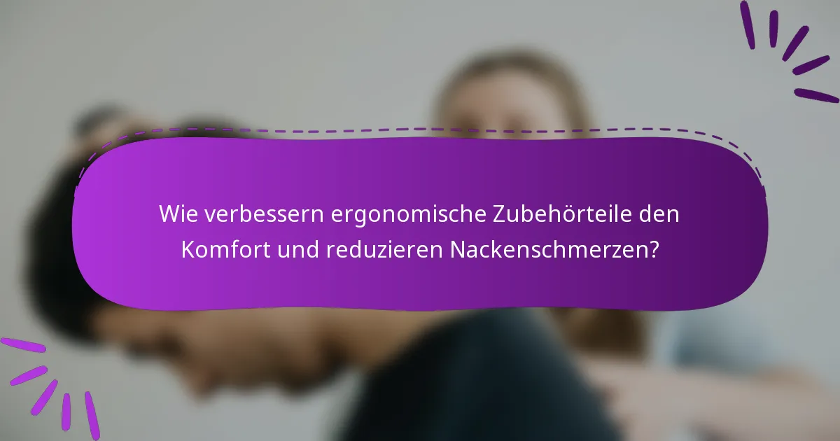 Wie verbessern ergonomische Zubehörteile den Komfort und reduzieren Nackenschmerzen?