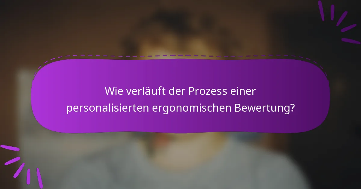 Wie verläuft der Prozess einer personalisierten ergonomischen Bewertung?
